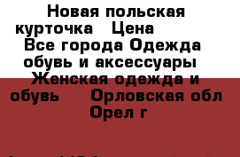 Новая польская курточка › Цена ­ 2 000 - Все города Одежда, обувь и аксессуары » Женская одежда и обувь   . Орловская обл.,Орел г.